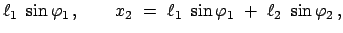 $\displaystyle \ell_{1}  \sin \varphi_{1}   , \qquad
x_{2}  =  \ell_{1}  \sin\varphi_{1}  +  \ell_{2}  \sin\varphi_{2}   ,$