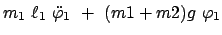 $\displaystyle m_1  \ell_{1}  \ddot{\varphi}_{1}  +  (m1 + m2) g  \varphi_{1}$