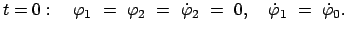 $\displaystyle t = 0: \quad \varphi_{1}  =  \varphi_{2}  =  \dot{\varphi}_{2}  =  0, \quad \dot{\varphi}_{1}  =  \dot{\varphi}_0.$