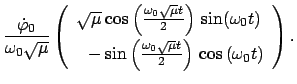 $\displaystyle \frac{\dot{\varphi}_0}{\omega_{0} \sqrt{\mu}} \vspace{1em}
\left(...
...{0} \sqrt{\mu} t}{2}\right)  
\cos\left(\omega_{0} t\right)\end{array}\right).$