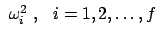 $  \omega_i^2  ,    i = 1,2, \dots , f  $