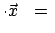 $\displaystyle \cdot \vec{x}   =  $