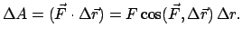 $\displaystyle \Delta A = (\vec F \cdot \Delta \vec r) = F \cos(\vec F, \Delta \vec r)
  \Delta r.
$