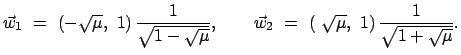 $\displaystyle \vec{w}_1  =  \left(- \sqrt{\mu},  1\right) \frac{1}{\sqrt{1 -...
...vec{w}_2  =  \left( \sqrt{\mu},  1\right) \frac{1}{\sqrt{1 + \sqrt{\mu}}}.
$