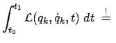 $\displaystyle \int_{t_{0}}^{t_{1}} {\cal L} (q_{k},\dot{q}_{k},t)  dt  \stackrel{!}{=}  $