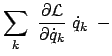 $\displaystyle \sum_k  \frac{\partial {\cal L}}{\partial \dot{q}_k}  \dot{q}_k   -$