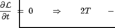 $\displaystyle \hspace*{-1cm} \frac{\partial {\cal L}}{\partial t}  =  0 \qquad
\Rightarrow \qquad 2 T \qquad -$