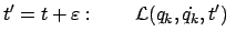 $\displaystyle t' = t + \varepsilon : \qquad {\cal L} (q_k,\dot{q_k},t')  $