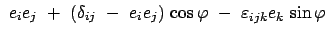 $\displaystyle  e_i e_j  +  (\delta_{ij}  -  e_i e_j )   \cos\varphi  - \
\varepsilon_{ijk} e_k   \sin\varphi$