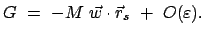 $\displaystyle G  =  - M  \vec{w} \cdot \vec{r}_s  +  O(\varepsilon) .
$