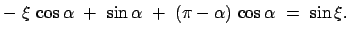 $\displaystyle -  \xi   \cos\alpha  +  \sin\alpha  +  (\pi - \alpha)  \cos\alpha
 =  \sin\xi .$