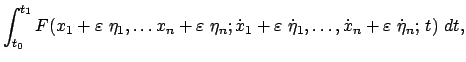 $\displaystyle \int_{t_{0}}^{t_{1}} F(x_{1} + \varepsilon  \eta_{1},
\dots x_{n...
... \dot{\eta}_{1}, \dots,
\dot{x}_{n} + \varepsilon  \dot{\eta}_{n};  t)  dt,$