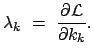 $\displaystyle \lambda_k  =  \frac{\partial {\cal L}}{\partial k_k}.$