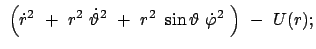 $\displaystyle  \left( \dot{r}^2  +  r^2  \dot{\vartheta}^2  + \
r^2  \sin\vartheta  \dot{\varphi}^2  \right)  -  U(r);$