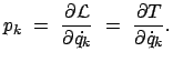 $\displaystyle p_k  =  \frac{\partial \cal L }{\partial \dot{q_k}}  =  \frac{\partial T}{\partial\dot{q}_k} .
$