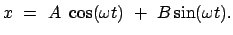 $\displaystyle x  =  A  \cos (\omega t)  +  B \sin (\omega t) .
$