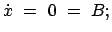 $\displaystyle \dot{x}  =  0  =  B;$