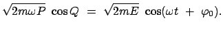 $\displaystyle \sqrt{2 m \omega P}  \cos Q  =  \sqrt{2 m E } \
\cos (\omega t  +  \varphi_0).$