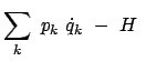 $\displaystyle \sum_k  p_k  \dot{q}_k  -  H  $