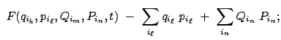 $\displaystyle  F(q_{i_k}, p_{i_\ell}, Q_{i_m}, P_{i_n}, t)  -  \sum_{i_\ell}
q_{i_\ell}  p_{i_\ell}
 +  \sum_{i_n} Q_{i_n}  P_{i_n} ;$