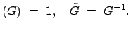 $\displaystyle (G)  =  1, \quad \tilde{G}  =  G^{-1} .$