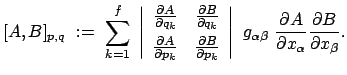 $\displaystyle [A,B]_{p,q}  :=  \sum_{k=1}^f  \left\vert \begin{array}{cc} \f...
...ta}  \frac{\partial A}{\partial x_\alpha} \frac{\partial B}{\partial x_\beta}.$