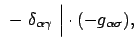 $\displaystyle  -  \delta_{ \alpha \gamma }  \Big\vert \cdot (- g_{\alpha \sigma}),$