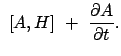 $\displaystyle  [A, H]  +  \frac{\partial A}{\partial t} .$