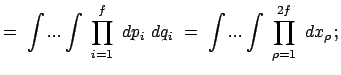 $\displaystyle =  \int ... \int  \prod_{i=1}^f  dp_i  dq_i  =  \int ... \int  \prod_{\rho=1}^{2f}  dx_\rho  ;$