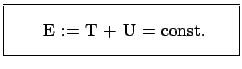 $\displaystyle \fbox{\parbox{5cm}{\vspace{3mm} \qquad E := T + U = \mbox{const.}\vspace{3mm} }}$