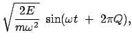 $\displaystyle \sqrt{\frac{2 E }{ m \omega^2 }} \
\sin (\omega t  +  2\pi Q),$