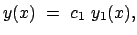 $\displaystyle y(x)  =  c_1  y_1 (x),$