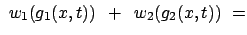 $\displaystyle  w_1 (g_1 (x,t))   +   w_2 (g_2 (x,t))  =$