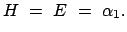 $\displaystyle H  =  E  =  \alpha_1 .$