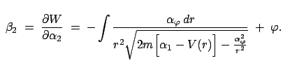 $\displaystyle \;\beta_2 \;=\;\frac{\partial W}{\partial \alpha_2}\;=\;-\int\fra...
...rt{2m\Bigl[\alpha_1-V(r) \Bigr]-\frac{\alpha_{\varphi}^2}{r^2}}}\; +\; \varphi.$