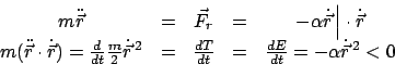 \begin{displaymath}
\begin{array}{ccccc}
m \ddot{\vec r} & = & \vec F_{r} & = & ...
...= & \frac{dE}{dt} = - \alpha \dot{\vec r}^{ 2} < 0
\end{array}\end{displaymath}