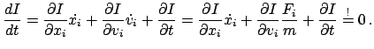 $\displaystyle \frac{dI}{dt} = \frac{\partial I}{\partial x_{i}} \dot{x_{i}} + \...
...l v_{i}} \frac{F_{i}}{m} + \frac{\partial I}{\partial t} \stackrel{!}{=} 0   .$