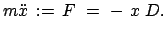 $\displaystyle m \ddot{x}  :=  F  =  -  x  D .$