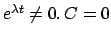 $ e^{\lambda t} \not = 0.   C = 0$