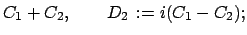 $\displaystyle C_{1} + C_{2}, \qquad D_{2}   := i(C_{1} - C_{2});$