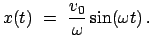 $\displaystyle x(t)  =  \frac{v_{0}}{\omega} \sin(\omega t)  .$