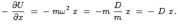 $\displaystyle -  \frac{\partial U}{\partial x}  =  -  m\omega^{2}  x  = \
- m  \frac{D}{m} x  =  -  D  x   .$