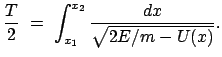 $\displaystyle \frac{T}{2}  =  \int_{x_1}^{x_2} \frac{dx}{\sqrt{2E/m - U(x)}}.
$