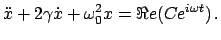 $\displaystyle \ddot{x} + 2 \gamma \dot{x} + \omega_{0}^{2} x = \Re e(C e^{i \omega t})   .$