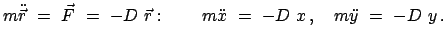 $\displaystyle m \ddot{\vec r}  =  \vec {F}  =  - D  \vec{r} :
\qquad { m \ddot{x}  =  - D  x   ,
\quad m \ddot{y}  =  - D  y   . }$