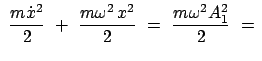 $\displaystyle  \frac{m \dot{x}^2}{2}  +  \frac{m \omega^2   x^2}{2}  = \
\frac{m \omega^2 A_1^2}{2}
 =  $