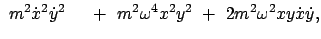 $\displaystyle  m^2 \dot{x}^2 \dot{y}^2  \hspace{4mm} +  m^2 \omega^4 x^2 y^2  + \
2 m^2 \omega^2 x y \dot{x} \dot{y} ,$