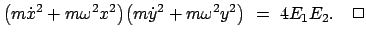 $\displaystyle \big( m \dot{x}^2 + m \omega^2 x^2 \big)
\big( m \dot{y}^2 + m \omega^2 y^2 \big)  =  4 E_1 E_2 . \quad \Box$