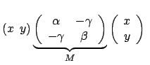 $\displaystyle (x   y)
\underbrace{ \left( \begin{array}{cc} \alpha & - \gamma...
... \end{array} \right)}_{M}
\left( \begin{array}{c} x  y \end{array} \right)  $