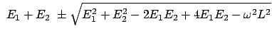 $\displaystyle  E_1 + E_2  \pm \sqrt{E_1^2 + E_2^2 - 2 E_1 E_2 + 4 E_1 E_2 - \omega^2 L^2}$